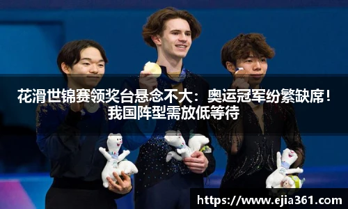 花滑世锦赛领奖台悬念不大：奥运冠军纷繁缺席！我国阵型需放低等待