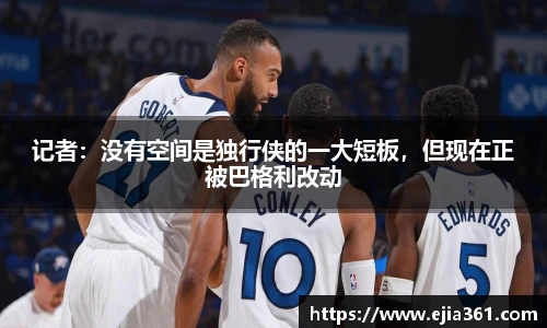 记者：没有空间是独行侠的一大短板，但现在正被巴格利改动