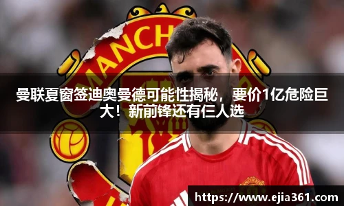 曼联夏窗签迪奥曼德可能性揭秘，要价1亿危险巨大！新前锋还有仨人选